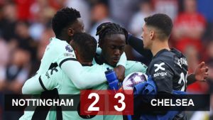 Kết quả Nottingham vs Chelsea: 2-3